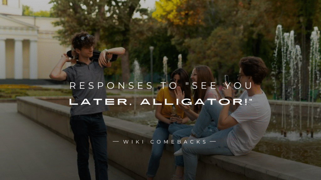 250+ Funny Responses To "See You Later, Alligator!"