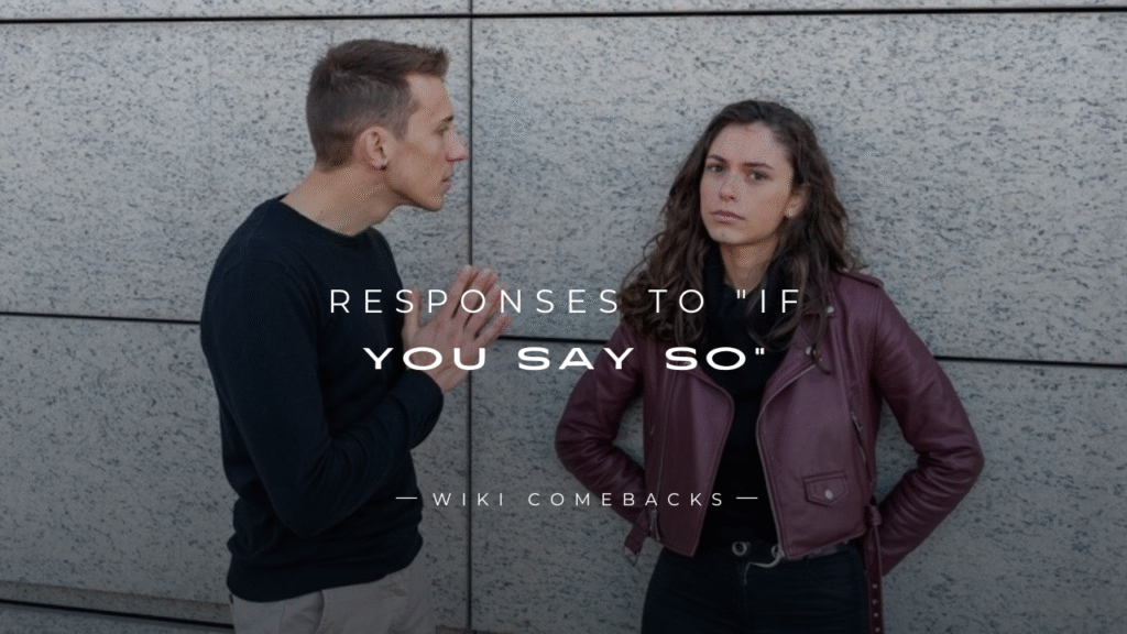 250+ Best Clever Responses To "If You Say So"