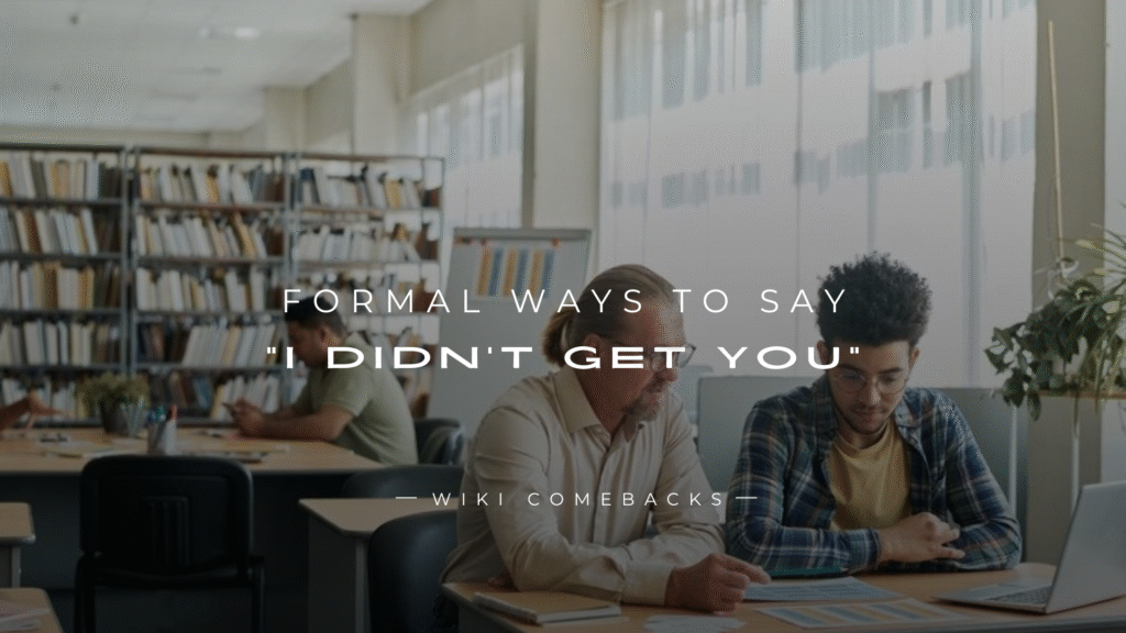 250+ Best Formal Ways To Say "I Didn’t Get You"