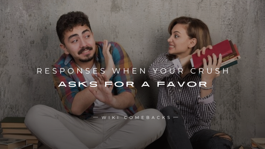 250+ Best Responses When Your Crush Asks for a Favor