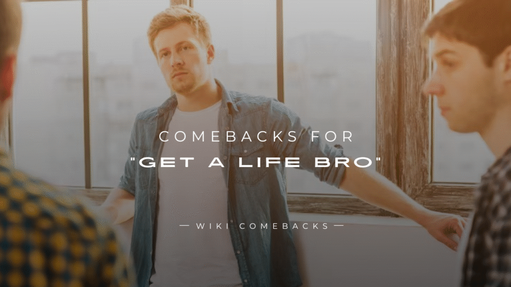 250+ Brutal Comebacks for "Get a Life Bro" (Instant Claps)