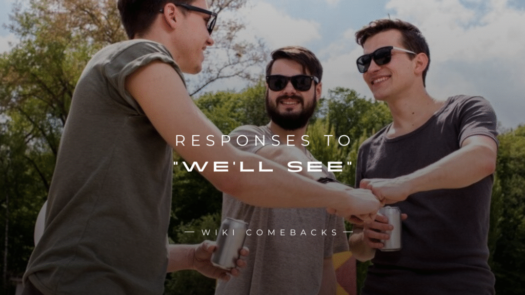 250+ Clever Responses To "We'll See" From A Guy