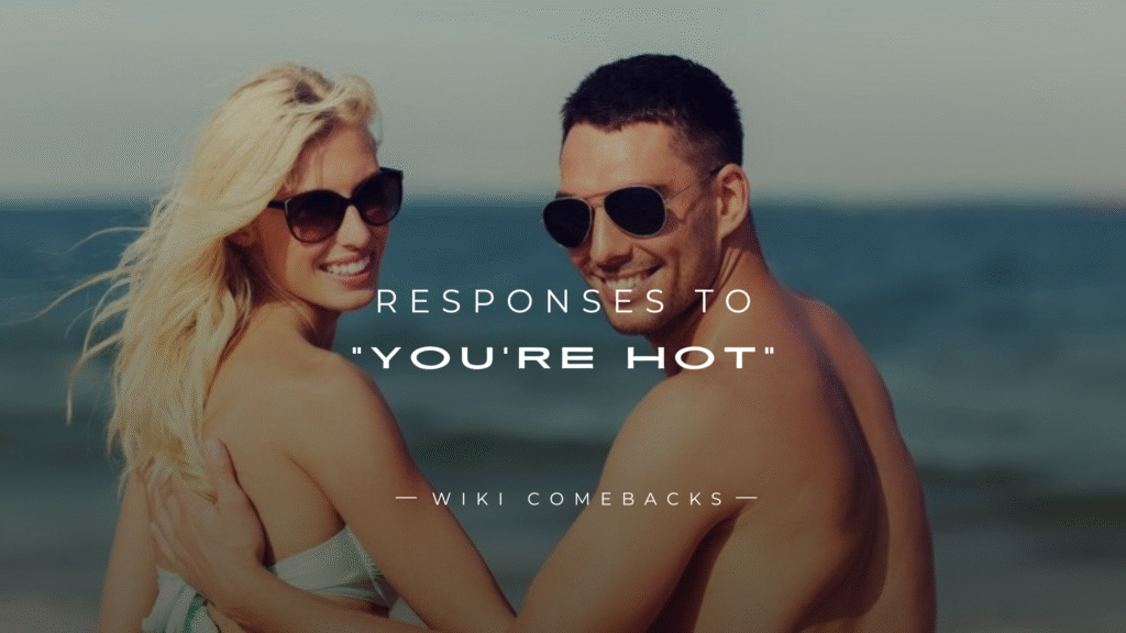 250+ Fun & Flirty Responses To "You're Hot" Comment
