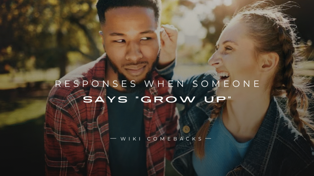 250+ Savage Responses When Someone Says “Grow Up”