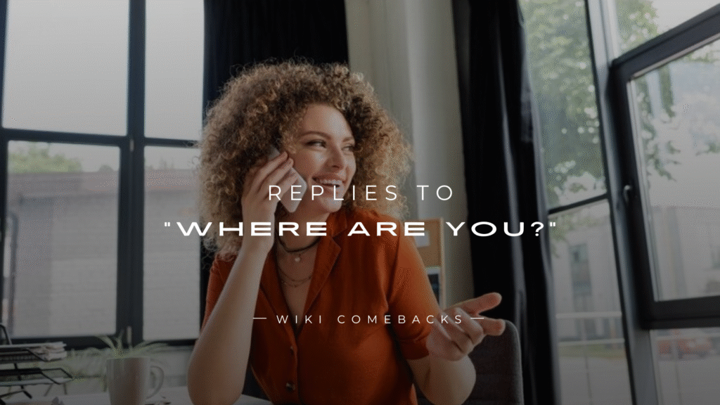 250+ Best Replies to “Where Are You?” You’ll Love