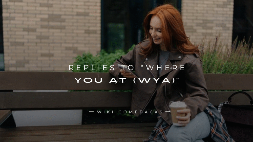 250+ Best Replies to “Where You At (WYA)”