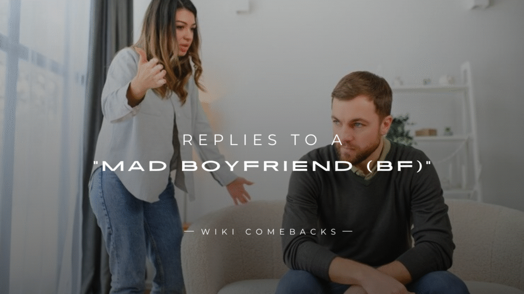 250+ Replies to a “Mad Boyfriend (BF)” & Win Him Back
