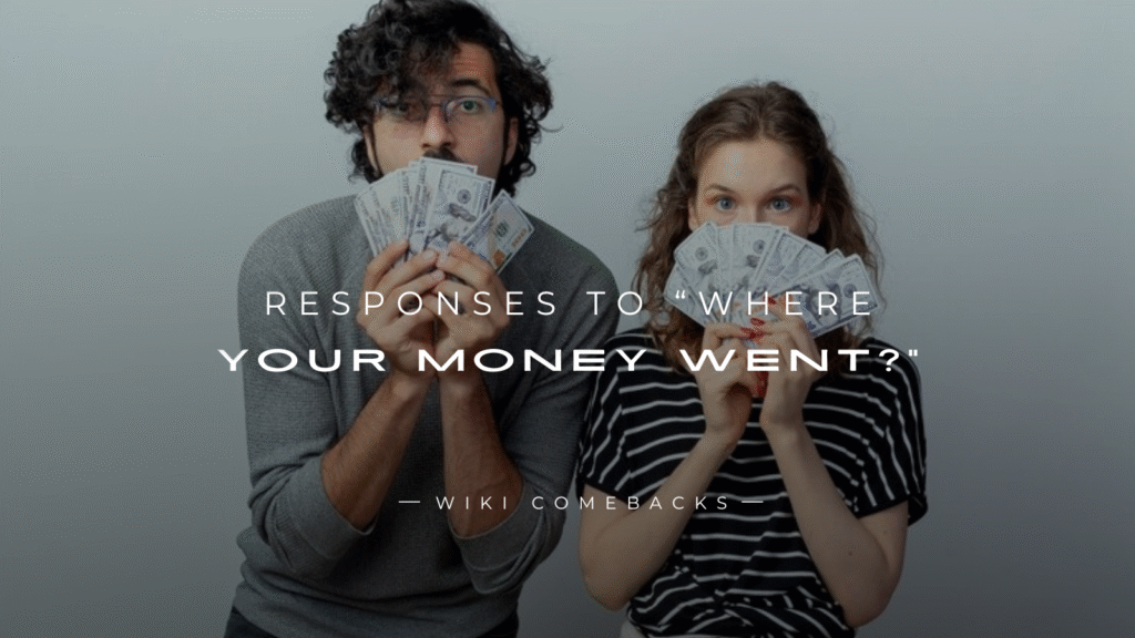 250+ Clever Responses to “Where Your Money Went?”