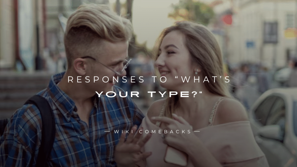 250+ Fun & Flirty Responses To “What’s Your Type?”