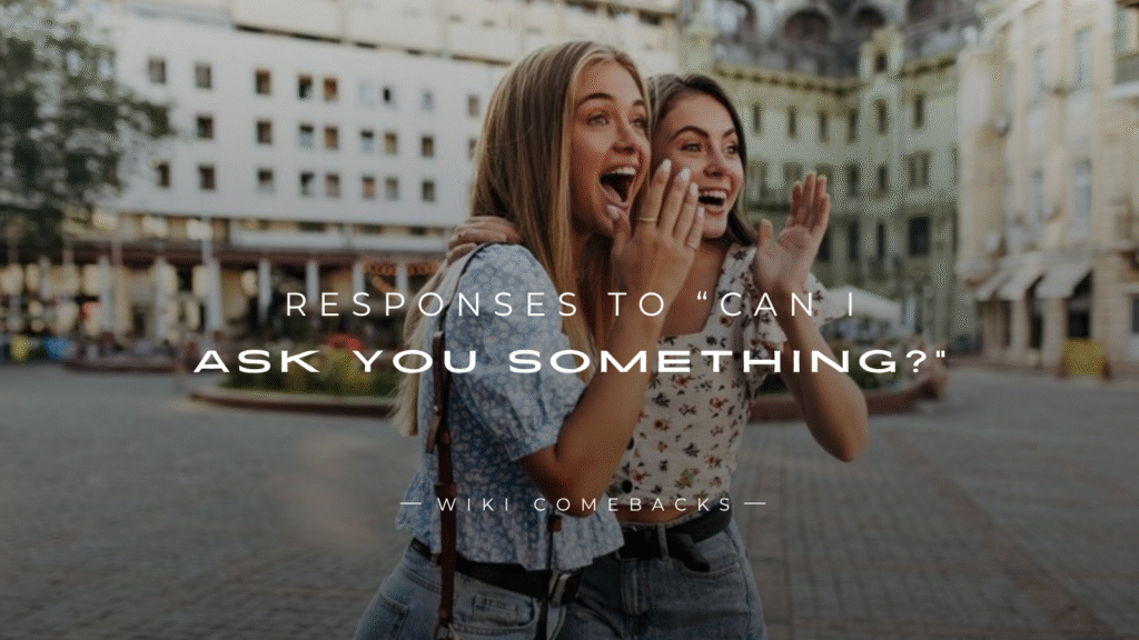 250+ Fun Responses To “Can I Ask You Something?”