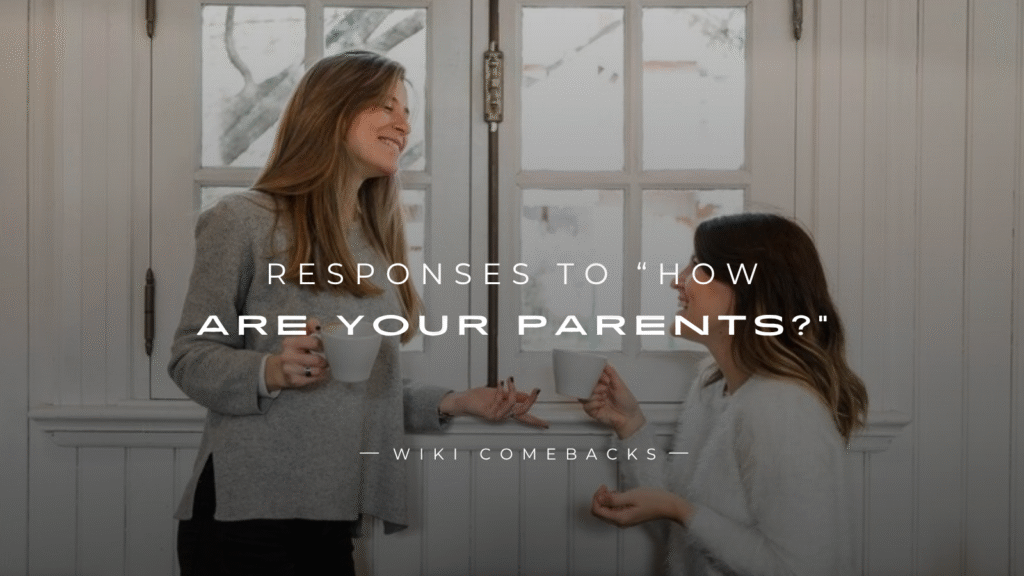 250+ Perfect Responses To “How Are Your Parents?”