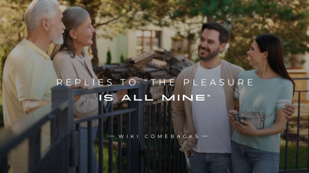250+ Polite Replies To “The Pleasure Is All Mine”