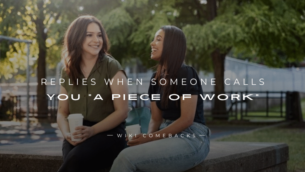 250+ Quick Replies When Someone Calls You “A Piece Of Work”