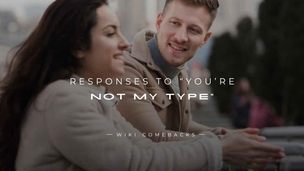250+ Responses To “You’re Not My Type” (for Guys & Girls)