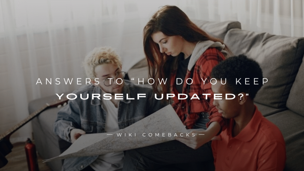 250+ Unique Answers To “How Do You Keep Yourself Updated?”