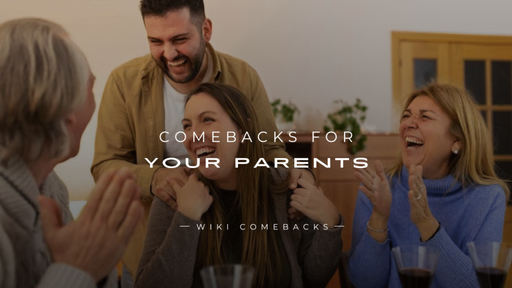 250+ Clever & Respectful Comebacks For Your Parents