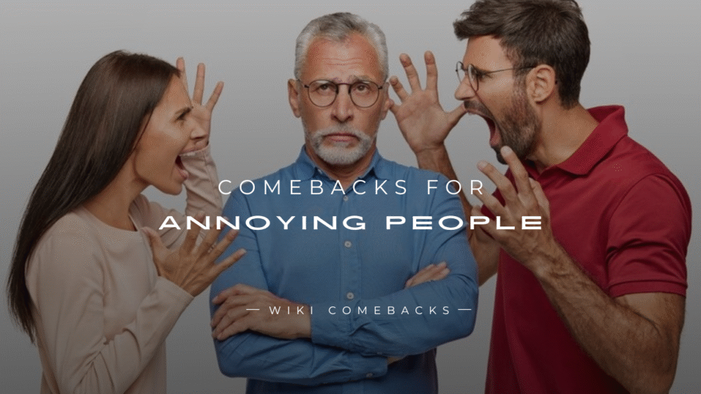 250+ Comebacks For Annoying People That Hit Hard