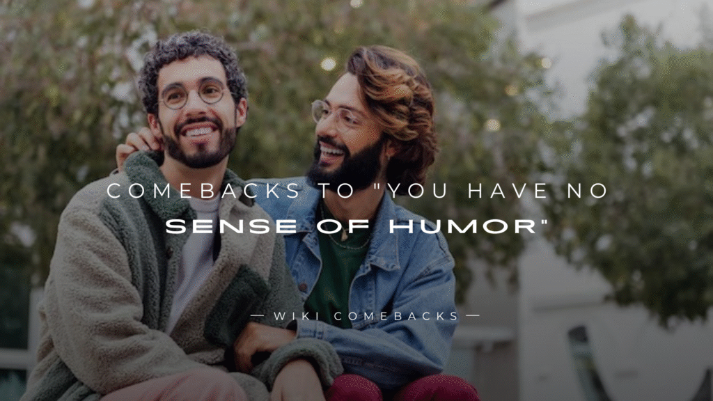 250+ Quick Comebacks To "You Have No Sense Of Humor"