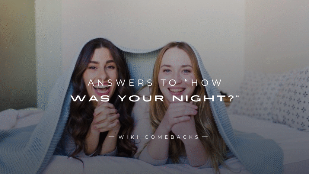 250+ Realistic Answers To “How Was Your Night?”