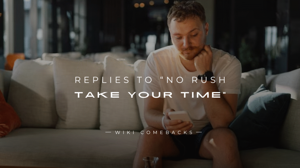 250+ Realistic Replies To “No Rush Take Your Time”