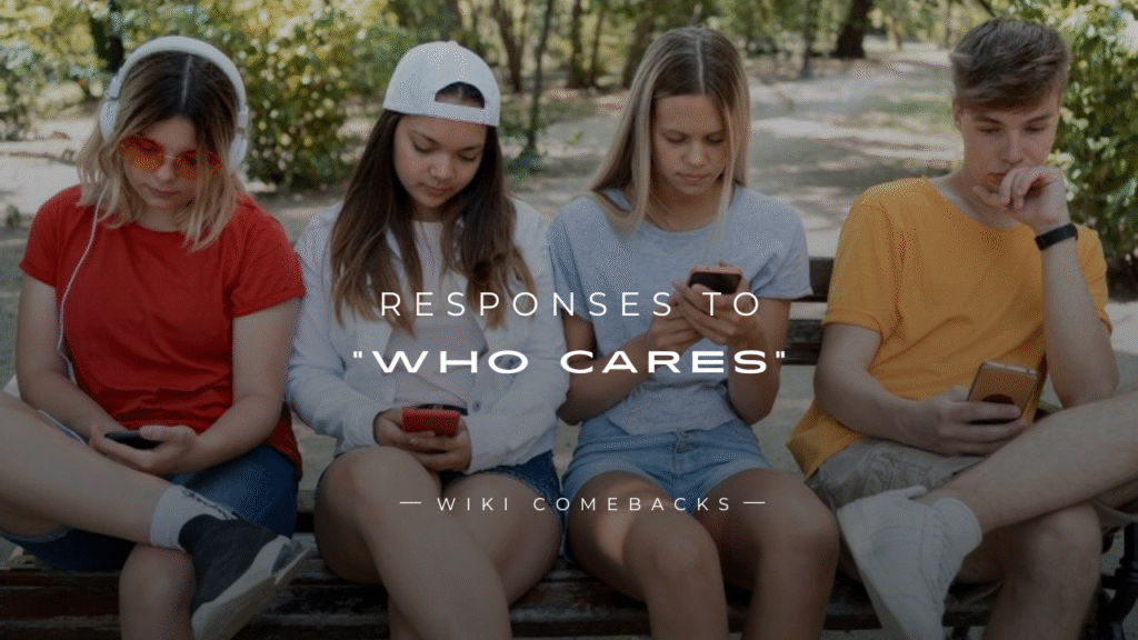 250+ Strong & Savage Responses to “Who Cares”