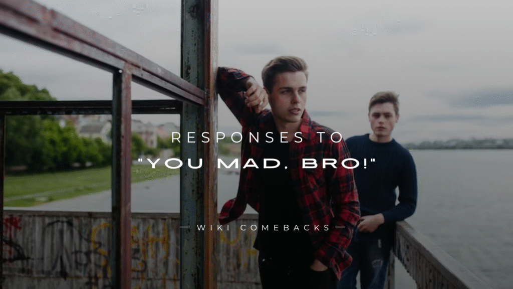 250+ Unique & Instant Responses To “You Mad, Bro!”