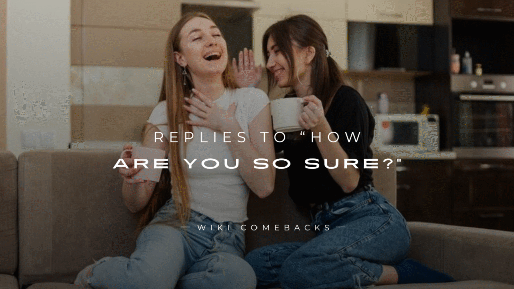 250+ Unique Replies To “How Are You So Sure?”