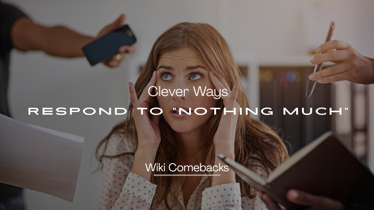 260+ Best Clever Ways to Respond to "Nothing Much"