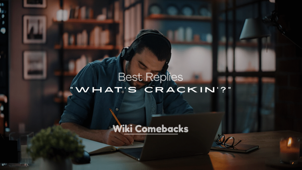 Best Replies to “What’s Crackin’?”