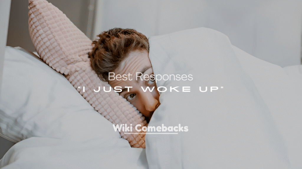 Best Responses to “I Just Woke Up”