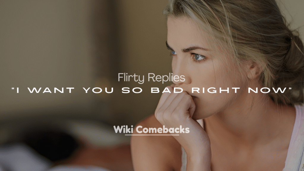 Best Flirty Replies to “I Want You So Bad Right Now”