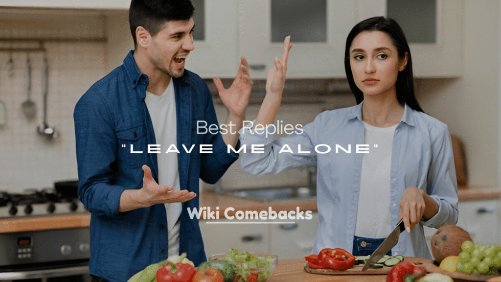 Best Replies to “Leave Me Alone”