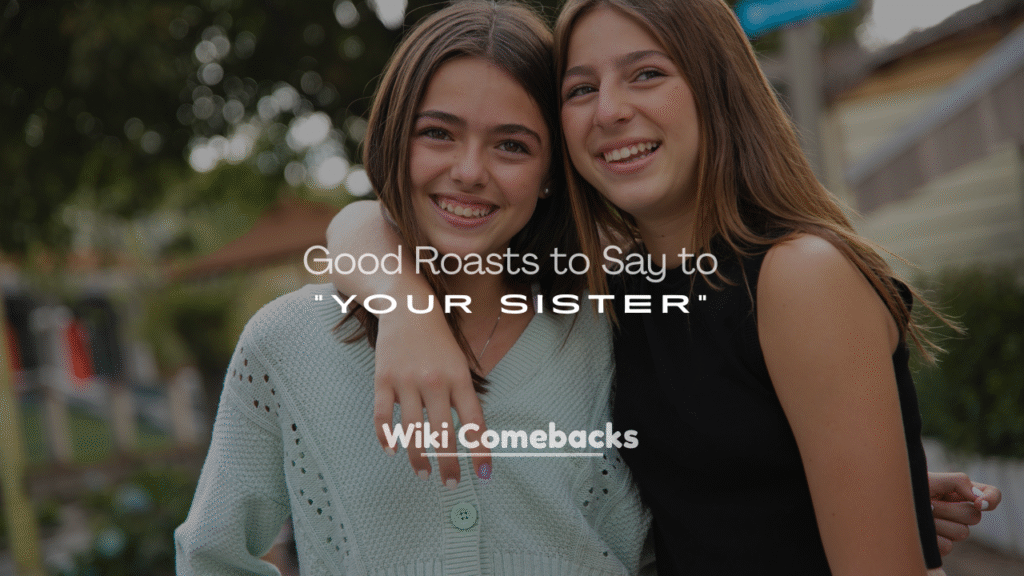 Good Roasts to Say to Your Sister