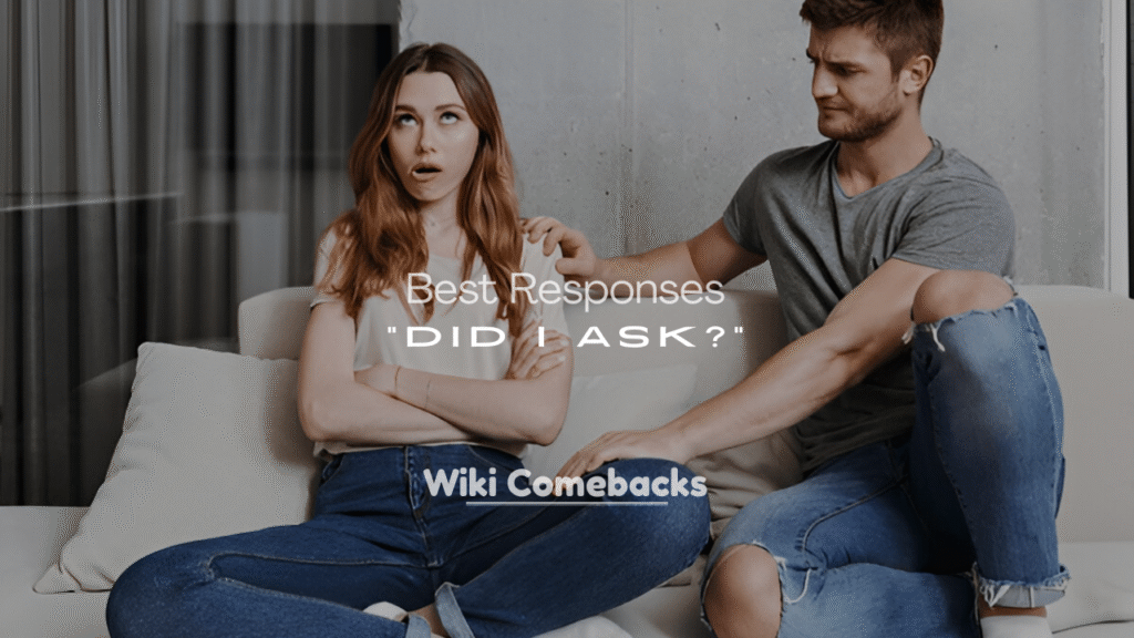 Best Responses to “Did I Ask?”