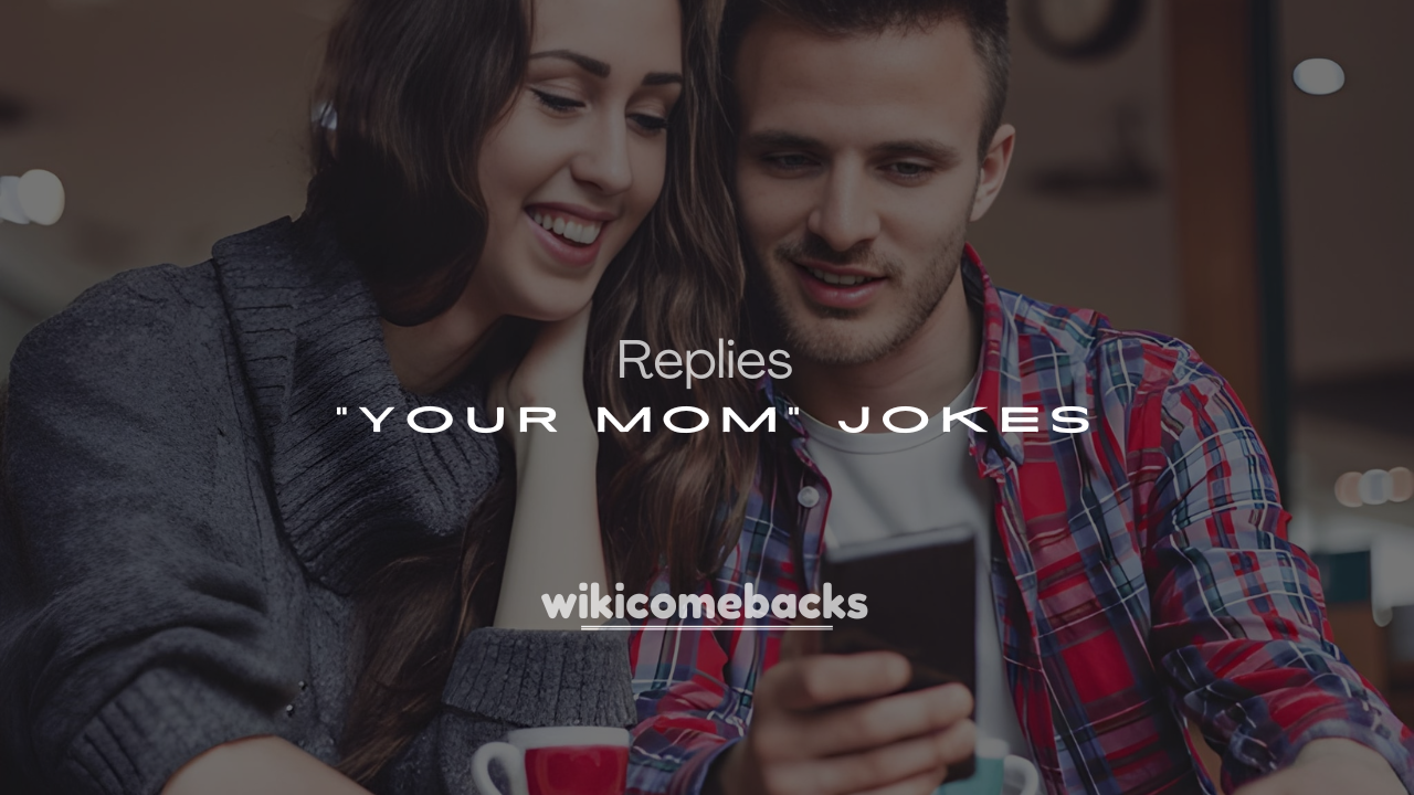 250+ Funny and Savage Ways to Reply to “Your Mom” Jokes