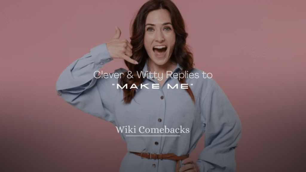 250+ Clever & Witty Replies to “Make Me”