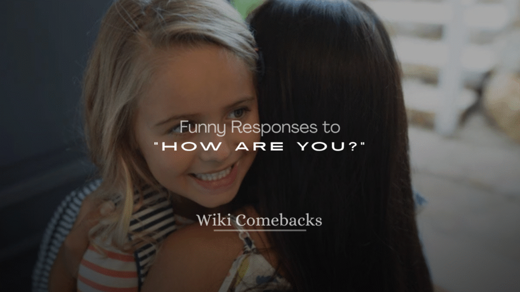 250+ Funny Responses to “How Are You?” All the Time
