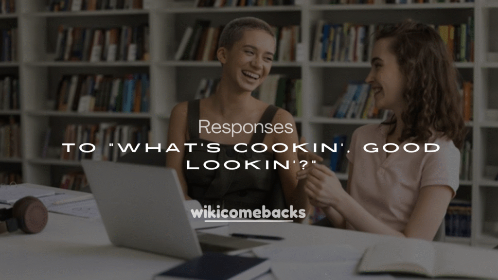 Best 250+ Funny & Flirty Replies to “What’s Cookin’, Good Lookin’?”