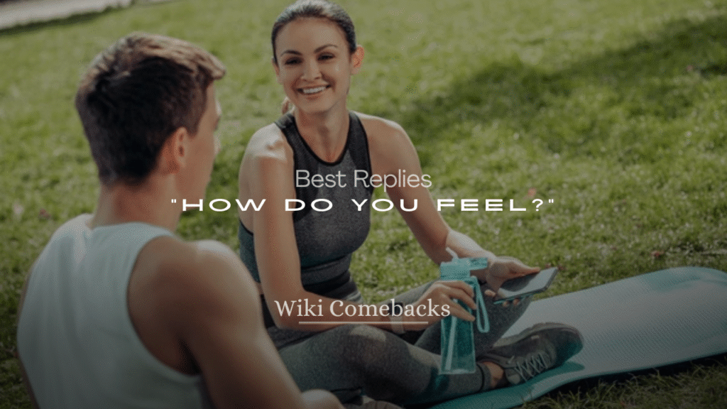 250+ Best Replies to How Do You Feel (Funny, Flirty & Smart)