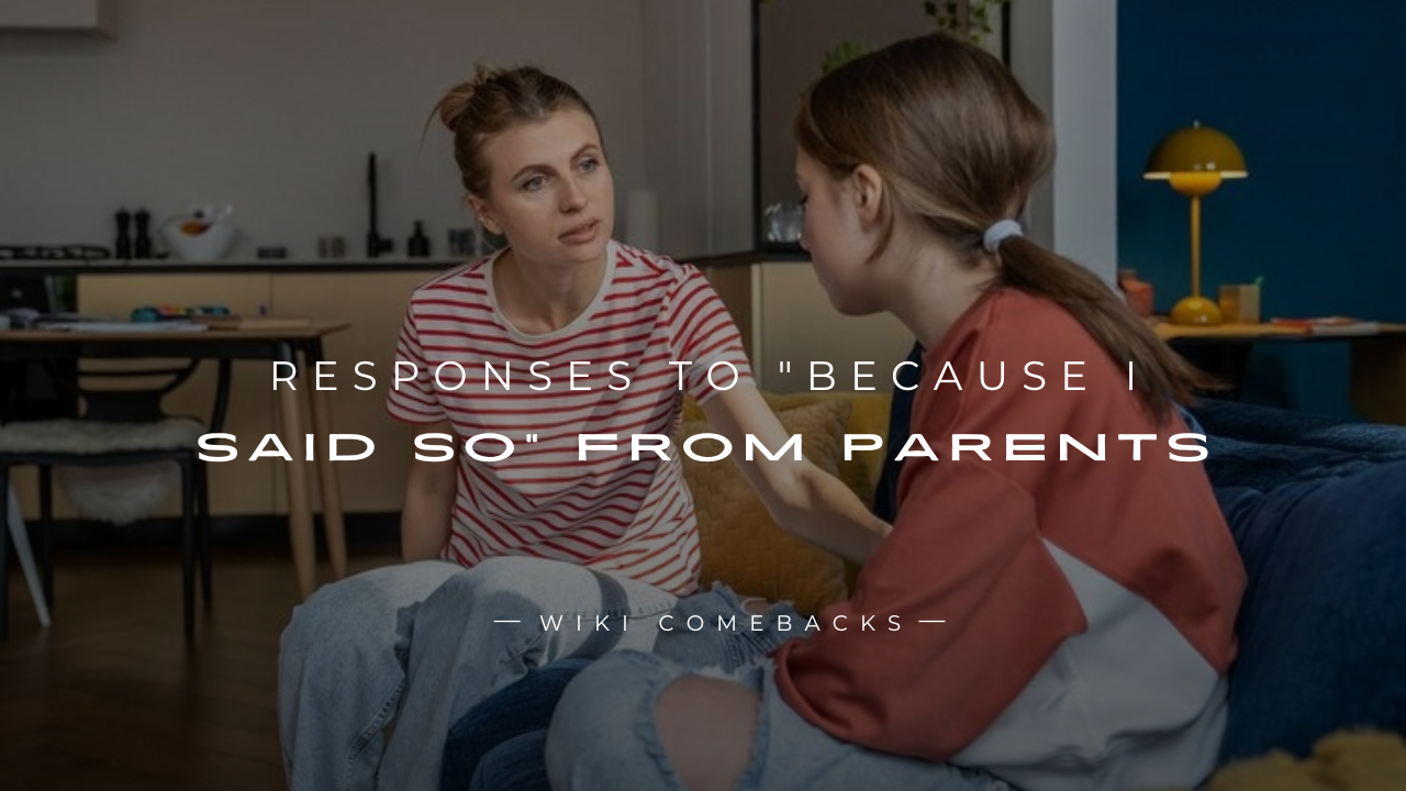250+ Best Responses To "Because I Said So" From Parents