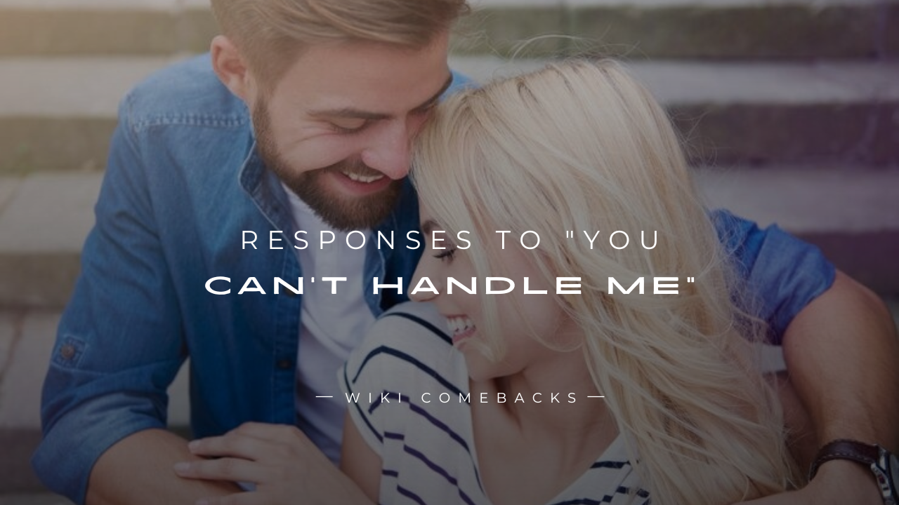250+ Fun & Flirty Responses To "You Can't Handle Me"