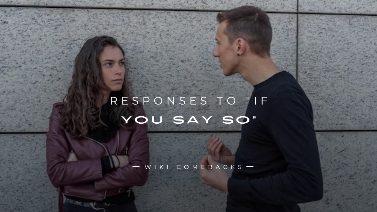 250+ Best Clever Responses To "If You Say So"