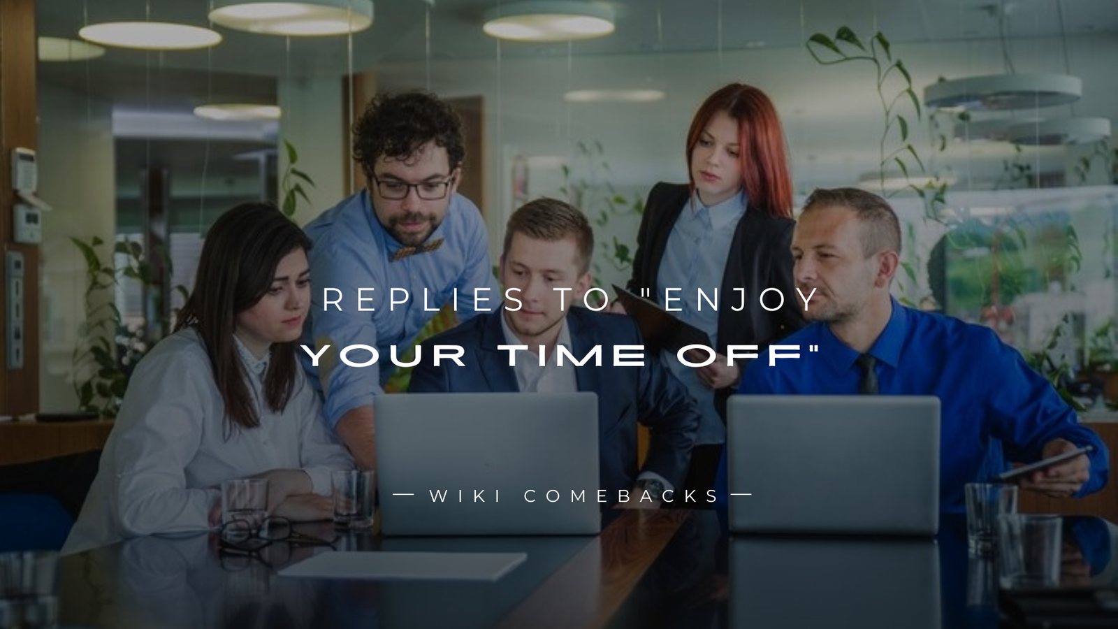 250+ Best Polite Replies To "Enjoy Your Time Off"