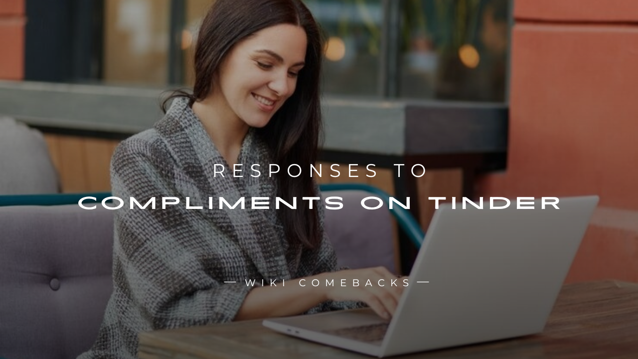 250+ Sassy & Sweet Responses To Compliments On Tinder