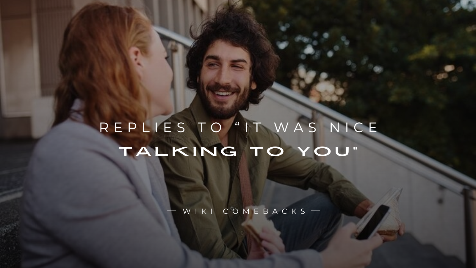 250+ Perfect Replies to “It Was Nice Talking to You”