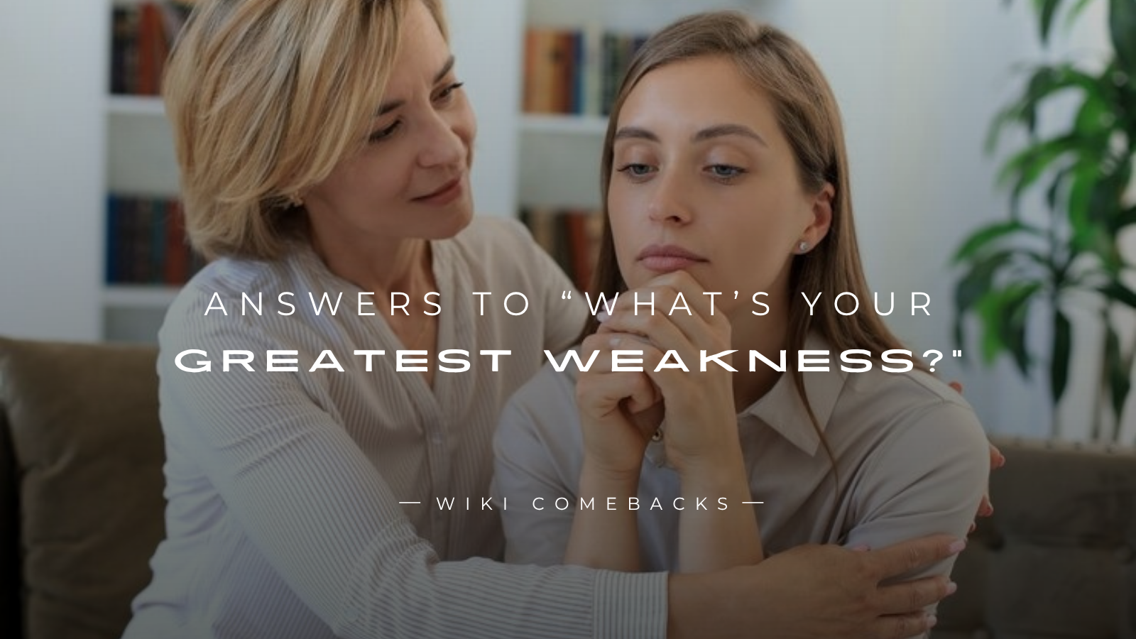 250+ Best Answers to “What’s Your Greatest Weakness?”