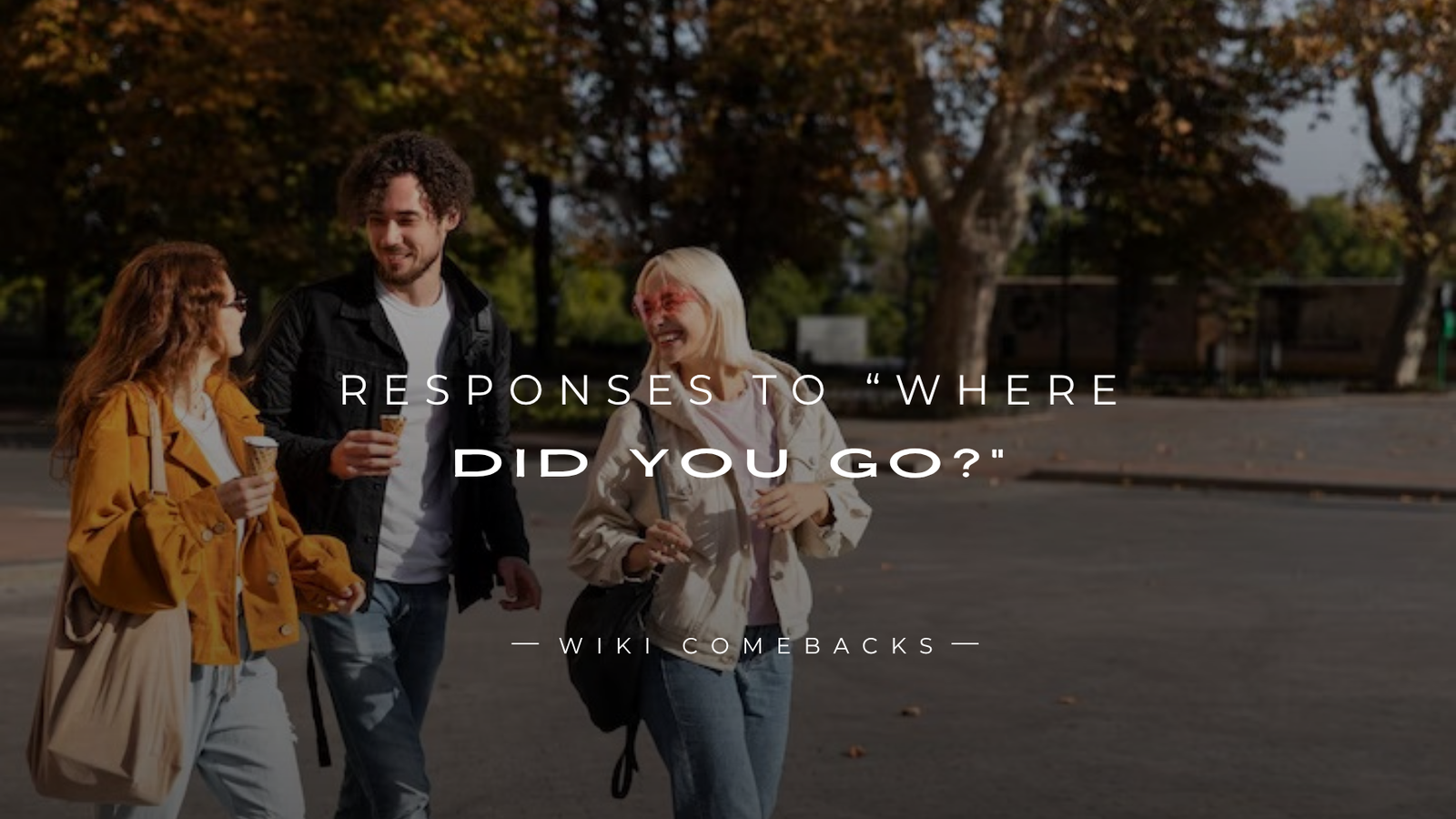 250+ Best Responses To “Where Did You Go?”
