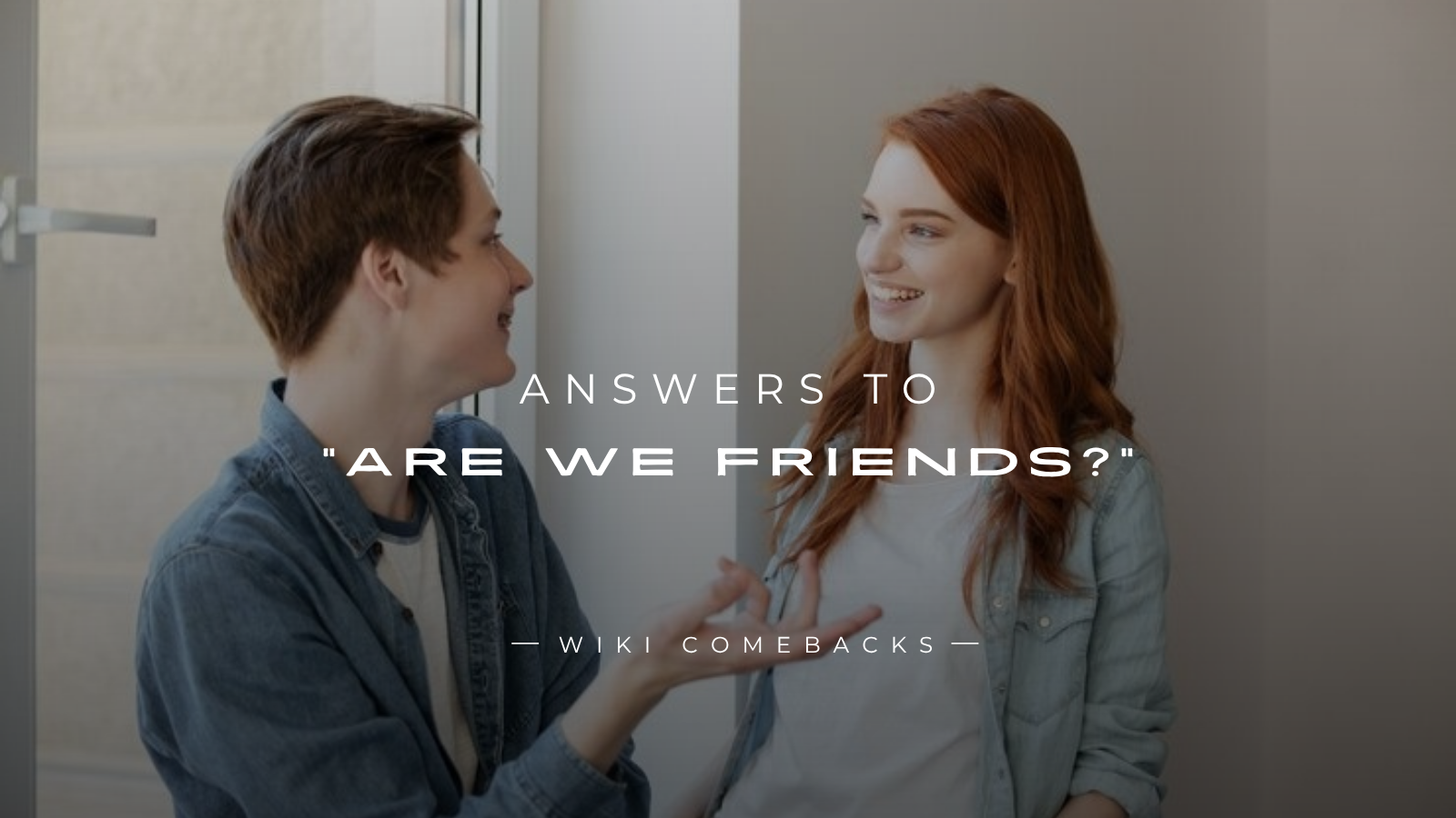 250+ Best Savage Answers To “Are We Friends?”