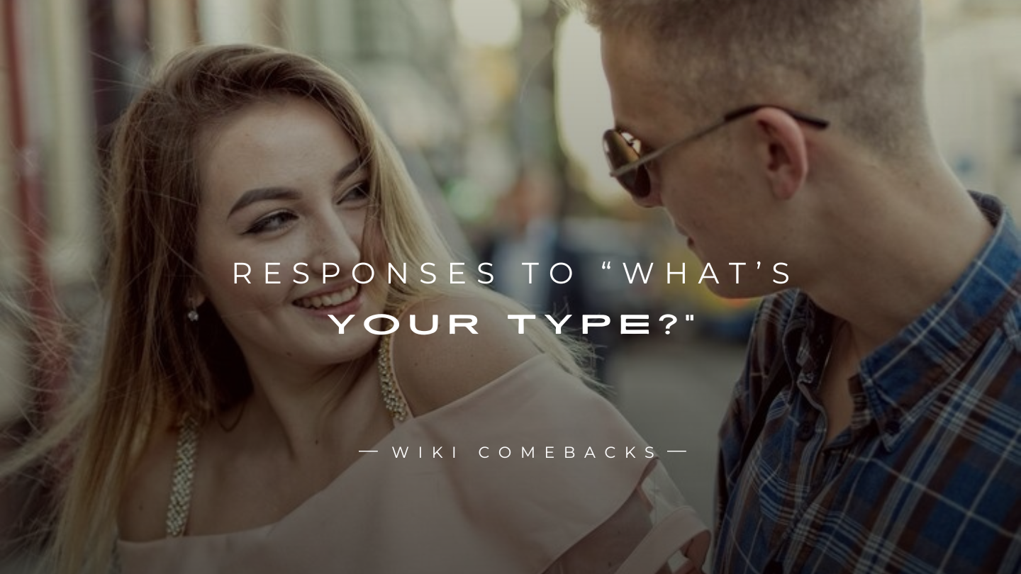250+ Fun & Flirty Responses To “What’s Your Type?”