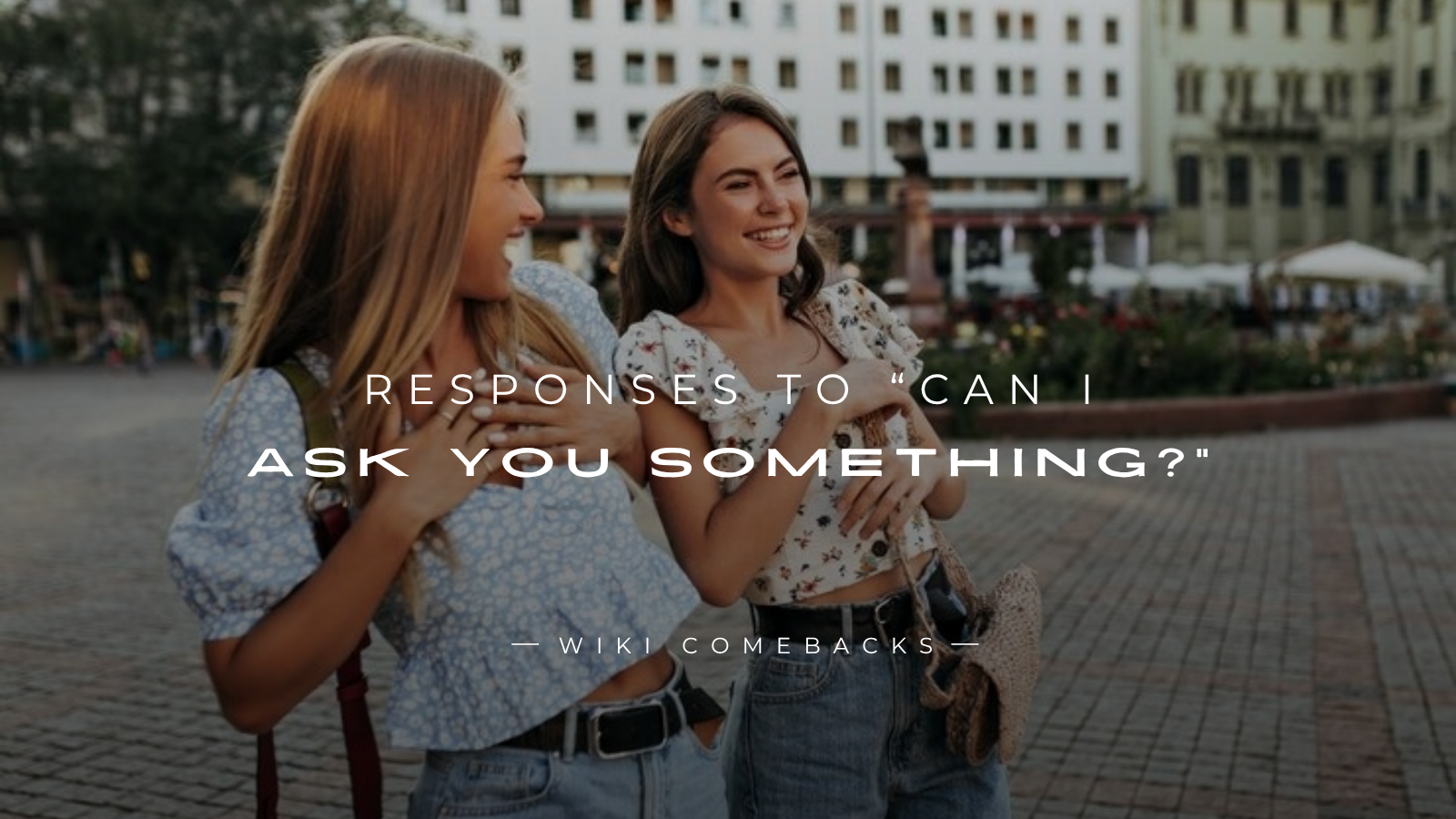 250+ Fun Responses To “Can I Ask You Something?”